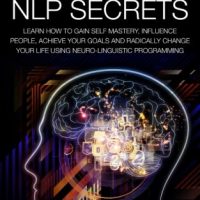 Banned Nlp Secrets Learn How To Gain Self Mastery Influence People Achieve Your Goals And Radically Change Your Life Using Neuro Linguistic Programming 0