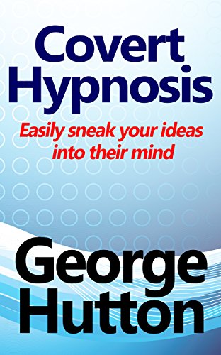 Covert Hypnosis: Easily Sneak Your Ideas Into Their Mind