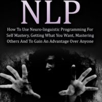 Dark Nlp How To Use Neuro Linguistic Programming For Self Mastery Getting What You Want Mastering Others And To Gain An Advantage Over Anyone 0