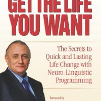 Get The Life You Want The Secrets To Quick And Lasting Life Change With Neuro Linguistic Programming 0