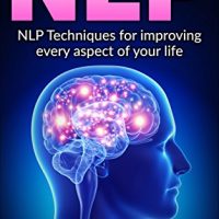 NLP: NLP Techniques For Improving Every Aspect of Your Life
