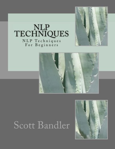 NLP Techniques: NLP Techniques For Beginners (NLP, hypnosis, richard bandler, tony robbins, nlp techniques, nlp how to) (Volume 1)