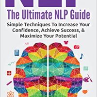Nlp The Ultimate Nlp Guide Simple Techniques To Increase Your Confidence Achieve Success Maximize Your Potential Neuro Linguistic Programming 0