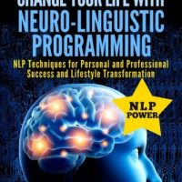 Success Secrets Change Your Life With Neuro Linguistic Programming Nlp Techniques For Personal And Professional Success And Lifestyle Programming Nlp For Beginners Volume 1 0