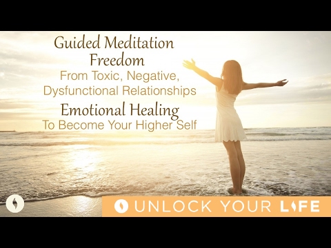 Meditation For Freedom From Toxic, Negative, Dysfunctional Relationships; Become Your Higher Self