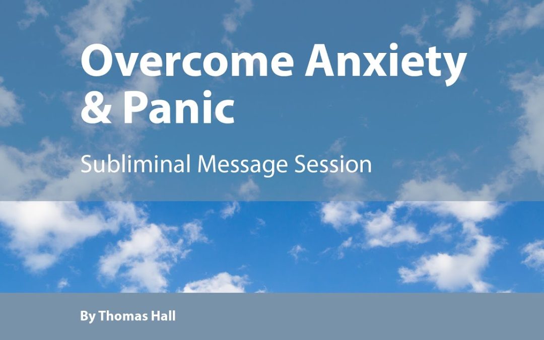 Overcome Anxiety & Panic – Subliminal Message Session – By Minds in Unison