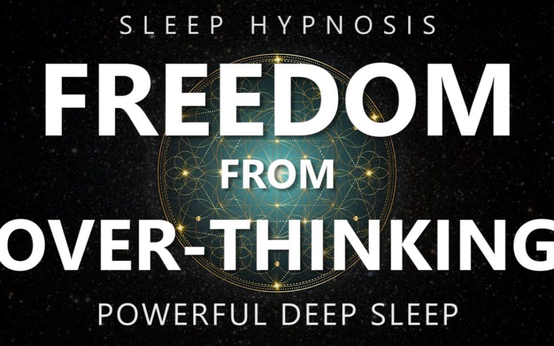 Sleep Hypnosis Freedom from Over-Thinking – Reduce Anxiety & Rumination for Powerful Deep Sleep